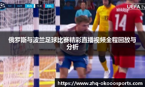 俄罗斯与波兰足球比赛精彩直播视频全程回放与分析